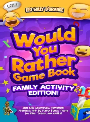 Would You Rather Game Book Family Activity Edition!: 200 hlúpych scenárov, dementných dilemat a 50 zábavných bonusových zaujímavostí pre deti, tínedžerov a dospelých! - Would You Rather Game Book Family Activity Edition!: 200 Silly Scenarios, Demented Dilemmas and 50 Funny Bonus Trivia for Kids, Teens, and Adults!