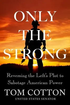 Len silní: Odvrátenie ľavicového plánu na sabotáž americkej moci - Only the Strong: Reversing the Left's Plot to Sabotage American Power