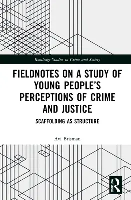 Terénne poznámky k štúdii o vnímaní kriminality a spravodlivosti mladými ľuďmi: Scaffolding ako štruktúra - Fieldnotes on a Study of Young People's Perceptions of Crime and Justice: Scaffolding as Structure