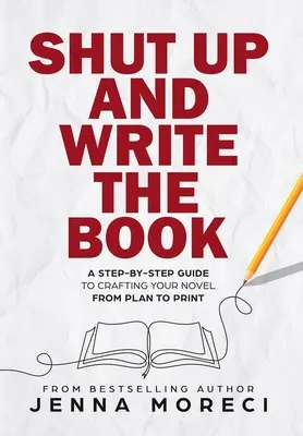 Sklapni a napíš knihu: Sprievodca krok za krokom, ako vytvoriť román od plánu po tlač - Shut Up and Write the Book: A Step-by-Step Guide to Crafting Your Novel from Plan to Print