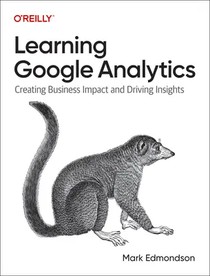 Učenie sa o Google Analytics: Google Analytics: Vytváranie vplyvu na podnikanie a získavanie poznatkov - Learning Google Analytics: Creating Business Impact and Driving Insights