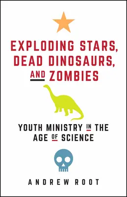 Vybuchujúce hviezdy, mŕtvi dinosaury a zombie: Služba mládeži vo veku vedy - Exploding Stars, Dead Dinosaurs, and Zombies: Youth Ministry in the Age of Science