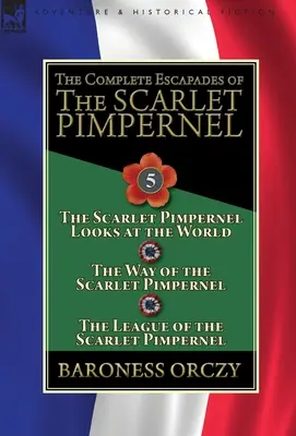 Kompletné úteky Šarlatového Pimpernela: Vydanie: 5. diel: Šarlatový pupkáč sa pozerá na svet, Cesta Šarlatového pupkáča a Liga t - The Complete Escapades of the Scarlet Pimpernel: Volume 5-The Scarlet Pimpernel Looks at the World, The Way of the Scarlet Pimpernel & The League of t