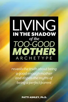 Život v tieni archetypu príliš dobrej matky - Living in the Shadow of the Too-Good Mother Archetype