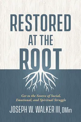 Obnovené pri koreni: Vydajte sa na cestu k prameňu sociálneho, emocionálneho a duchovného boja - Restored at the Root: Get to the Source of Social, Emotional, and Spiritual Struggle