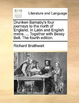 Štyri cesty opitého Barnabyho na sever Anglicka. v latinskom a anglickom metre. ... Spolu s Bessy Bell. štvrté vydanie. - Drunken Barnaby's Four Journeys to the North of England. in Latin and English Metre. ... Together with Bessy Bell. the Fourth Edition.