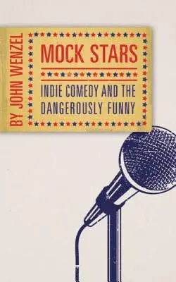 Posmešné hviezdy: Hviezdy: nezávislá komédia a nebezpečná zábava - Mock Stars: Indie Comedy and the Dangerously Funny