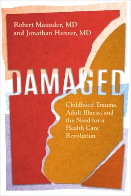 Poškodený: Trauma z detstva, choroba dospelých a potreba revolúcie v zdravotníctve - Damaged: Childhood Trauma, Adult Illness, and the Need for a Health Care Revolution