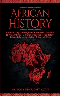 Africké dejiny: História, kultúra, folklór, mytológia a ďalšie zaujímavosti o najbohatšom kontinente sveta - African History: Explore The Amazing Timeline of The World's Richest Continent - The History, Culture, Folklore, Mythology & More of Af