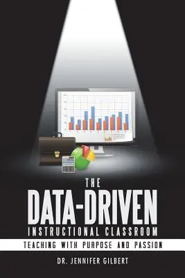 The Data-Driven Instructional Classroom (Trieda riadená údajmi): Vyučovanie s cieľom a vášňou - The Data-Driven Instructional Classroom: Teaching with Purpose and Passion
