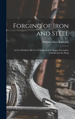 Kovanie železa a ocele: Učebnica pre študentov vysokých škôl, stredných škôl a obchodov - Forging of Iron and Steel: A Text Book for the Use of Students in Colleges, Secondary Schools and the Shop