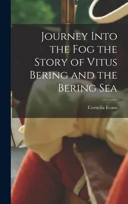 Cesta do hmly Príbeh Vitusa Beringa a Beringovho mora - Journey Into the Fog the Story of Vitus Bering and the Bering Sea