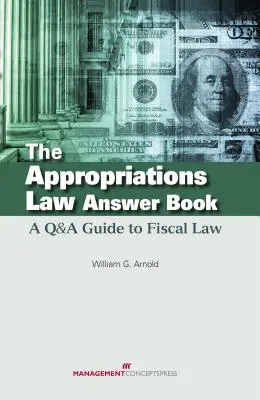 Kniha odpovedí k zákonu o rozpočtových prostriedkoch: A Q&A Guide to Fiscal Law (Sprievodca daňovým právom) - The Appropriations Law Answer Book: A Q&A Guide to Fiscal Law