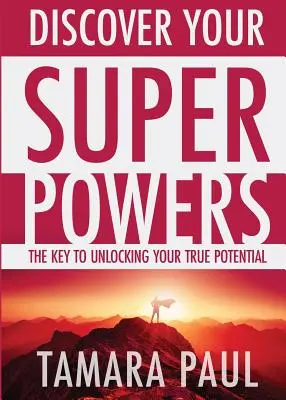 Objavte svoje superschopnosti: Kľúč k odhaleniu vášho skutočného potenciálu - Discover Your Superpowers: The Key to Unlocking Your True Potential