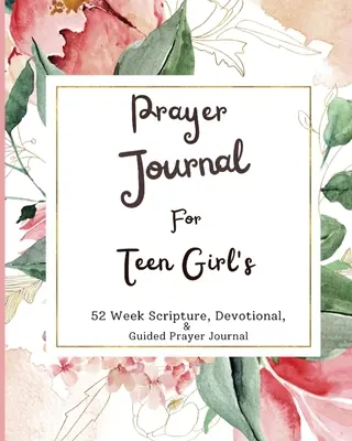 Modlitebný denník pre dospievajúce dievčatá: 52-týždňový denník s Písmom, pobožnosťami a riadenou modlitbou - Prayer Journal For Teen Girls: 52 week scripture, devotional, and guided prayer journal