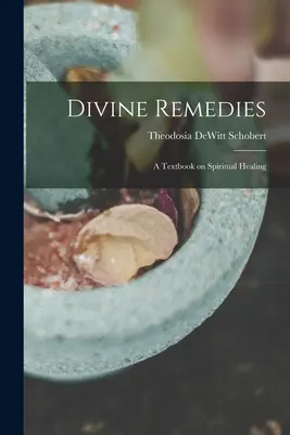 Božské lieky: učebnica duchovného liečiteľstva - Divine Remedies: a Textbook on Spiritual Healing