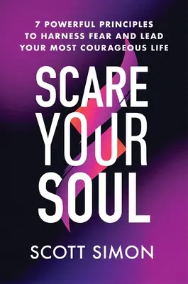 Vystrašte svoju dušu: 7 mocných zásad, ako zvládnuť strach a viesť čo najodvážnejší život - Scare Your Soul: 7 Powerful Principles to Harness Fear and Lead Your Most Courageous Life