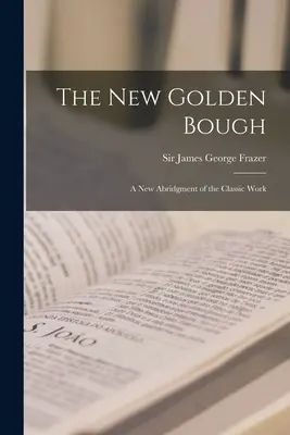 Nový Zlatý veniec: nové skrátené vydanie klasického diela - The New Golden Bough: a New Abridgment of the Classic Work