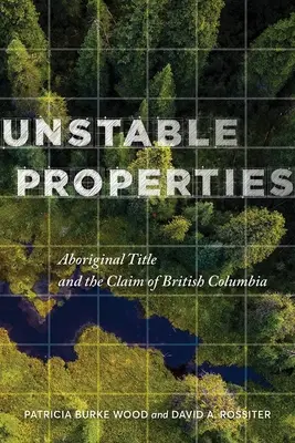 Nestabilné vlastnosti: Domorodé vlastnícke práva a nároky Britskej Kolumbie - Unstable Properties: Aboriginal Title and the Claim of British Columbia