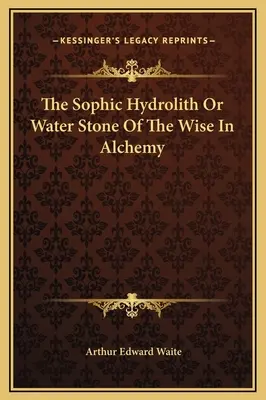 Sofijský hydrolit alebo vodný kameň múdrych v alchýmii - The Sophic Hydrolith Or Water Stone Of The Wise In Alchemy