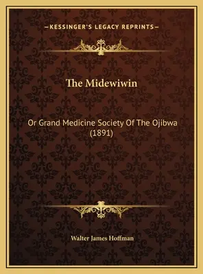 Midewiwin: (1891) - The Midewiwin: Or Grand Medicine Society Of The Ojibwa (1891)