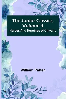 Juniorská klasika, zväzok 4: Hrdinovia a hrdinky rytierskych príbehov - The Junior Classics, Volume 4: Heroes and heroines of chivalry