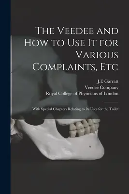 Veedee a ako ho používať pri rôznych sťažnostiach atď: S osobitnými kapitolami týkajúcimi sa jeho použitia na toalete - The Veedee and How to Use It for Various Complaints, Etc: With Special Chapters Relating to Its Uses for the Toilet