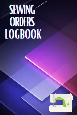 Denník šijacích príkazov: Denník na evidenciu šijacích projektov - Sewing Orders LogBook: Keep Track of Your Service Dressmaking Journal To Keep Record of Sewing Projects