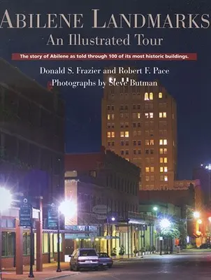 Abilene Landmarks: Ilustrovaná prehliadka: Príbeh mesta Abilene prostredníctvom 100 historických budov - Abilene Landmarks: An Illustrated Tour: The Story of Abilene as Told Through 100 of Its Most Historic Buildings