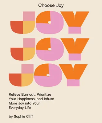 Vyberte si radosť: Zbavte sa vyhorenia, zamerajte sa na svoje šťastie a vneste do svojho každodenného života viac radosti - Choose Joy: Relieve Burnout, Focus on Your Happiness, and Infuse More Joy Into Your Everyday Life