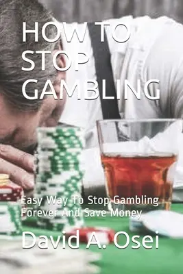 Ako prestať s hazardnými hrami: Jednoduchý spôsob, ako navždy prestať s hazardnými hrami a ušetriť peniaze - How to Stop Gambling: Easy Way To Stop Gambling Forever And Save Money