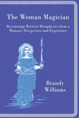 Žena mág: Revízia západnej metafyziky z pohľadu a skúsenosti ženy - The Woman Magician: Revisioning Western Metaphysics from a Woman's Perspective and Experience