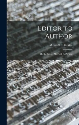 Editor to Author: the Letters of Maxwell E. Perkins (Perkins Maxwell E. (Maxwell Evarts))