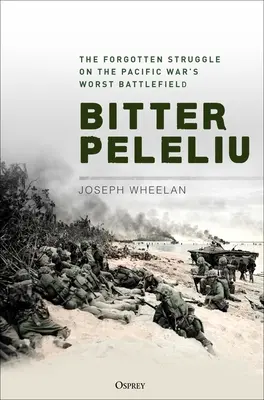 Bitter Peleliu: Zabudnutý boj na najhoršom bojisku vojny v Tichomorí - Bitter Peleliu: The Forgotten Struggle on the Pacific War's Worst Battlefield