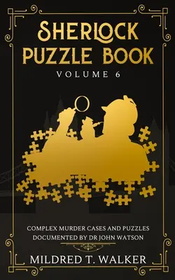 Sherlockova kniha hádaniek (6. diel): Zložité prípady vrážd a hádanky zdokumentované doktorom Johnom Watsonom - Sherlock Puzzle Book (Volume 6): Complex Murder Cases And Puzzles Documented By Dr John Watson