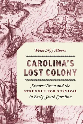 Stratená kolónia Karolíny: Stuarts Town a boj o prežitie v ranej Južnej Karolíne - Carolina's Lost Colony: Stuarts Town and the Struggle for Survival in Early South Carolina