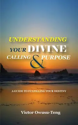Pochopenie vášho božského povolania a účelu: Sprievodca naplnením vášho osudu - Understanding Your Divine Calling And Purpose: A Guide to Fulfilling Your Destiny