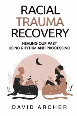 Zotavenie z rasovej traumy: Uzdravenie našej minulosti pomocou rytmu a spracovania - Racial Trauma Recovery: Healing Our Past Using Rhythm and Processing
