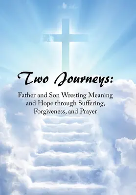 Dve cesty: Otec a syn hľadajú zmysel a nádej v utrpení, odpustení a modlitbe - Two Journeys: Father and Son Wresting Meaning and Hope Through Suffering, Forgiveness, and Prayer