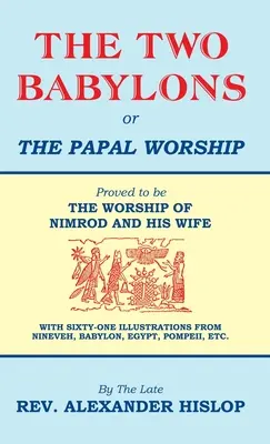 Dvaja Babylóni alebo pápežský kult: Alebo dvaja Babyloni alebo uctievanie Nimróda a jeho ženy, ktoré sa ukázalo ako uctievanie Nimróda a jeho ženy - The Two Babylons, Or the Papal Worship: Proved to be THE WORSHIP OF NIMROD AND HIS WIFE