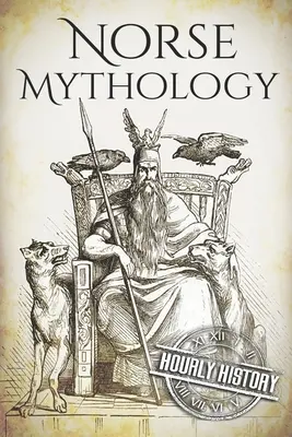 Severská mytológia: Mýty severskej mytológie: od začiatku do konca: stručný sprievodca po bohoch, hrdinoch, ságach a vierach severskej mytológie - Norse Mythology: A Concise Guide to Gods, Heroes, Sagas and Beliefs of Norse Mythology
