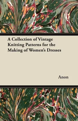 Zbierka historických vzorov na pletenie dámskych šiat - A Collection of Vintage Knitting Patterns for the Making of Women's Dresses