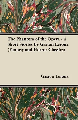 Fantóm opery - 4 poviedky Gastona LeRouxa (Fantasy a hororová klasika) - The Phantom of the Opera - 4 Short Stories by Gaston LeRoux (Fantasy and Horror Classics)