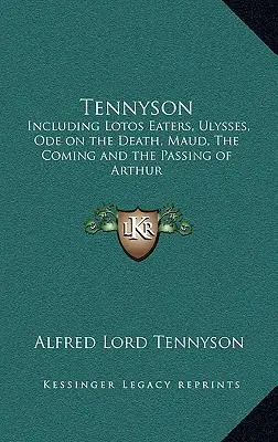 Tennyson: Odysseus, Óda na smrť, Maud, Príchod a odchod Artuša - Tennyson: Including Lotos Eaters, Ulysses, Ode on the Death, Maud, the Coming and the Passing of Arthur