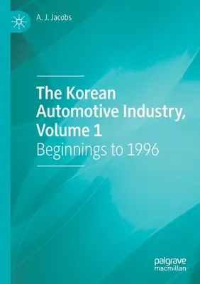 Kórejský automobilový priemysel, zväzok 1: Začiatky do roku 1996 - The Korean Automotive Industry, Volume 1: Beginnings to 1996