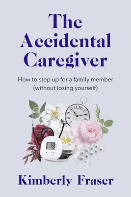 Náhodná opatrovateľka: Múdrosť a návod pre neočakávané výzvy rodinnej starostlivosti - The Accidental Caregiver: Wisdom and Guidance for the Unexpected Challenges of Family Caregiving