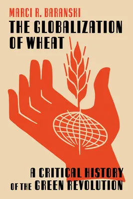 Globalizácia pšenice: Kritické dejiny zelenej revolúcie - The Globalization of Wheat: A Critical History of the Green Revolution