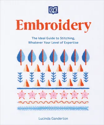 Vyšívanie: Ideálny sprievodca vyšívaním bez ohľadu na úroveň vašich schopností - Embroidery: The Ideal Guide to Stitching, Whatever Your Level of Expertise