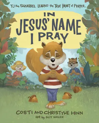 V Ježišovom mene sa modlím: Veverička Tj spoznáva pravé srdce modlitby - In Jesus' Name I Pray: Tj the Squirrel Learns the True Heart of Prayer