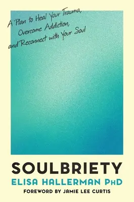 Soulbriety: Vydarená cesta k uzdraveniu traumy, prekonaniu závislosti a opätovnému spojeniu so svojou dušou: „A Plan to Heal Your Trauma, Overcome Addiction, and Reconnect with Your Soul - Soulbriety: A Plan to Heal Your Trauma, Overcome Addiction, and Reconnect with Your Soul